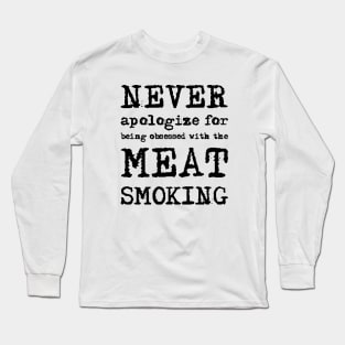 Never Apologize For Being Obeesed With The Meat Smoking Long Sleeve T-Shirt